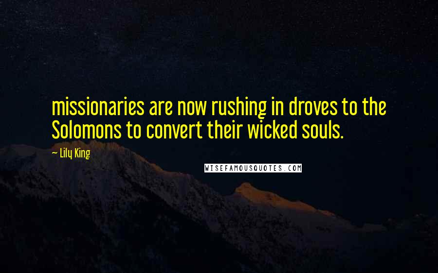 Lily King Quotes: missionaries are now rushing in droves to the Solomons to convert their wicked souls.