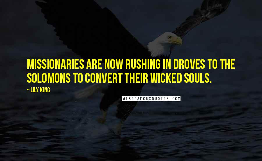 Lily King Quotes: missionaries are now rushing in droves to the Solomons to convert their wicked souls.