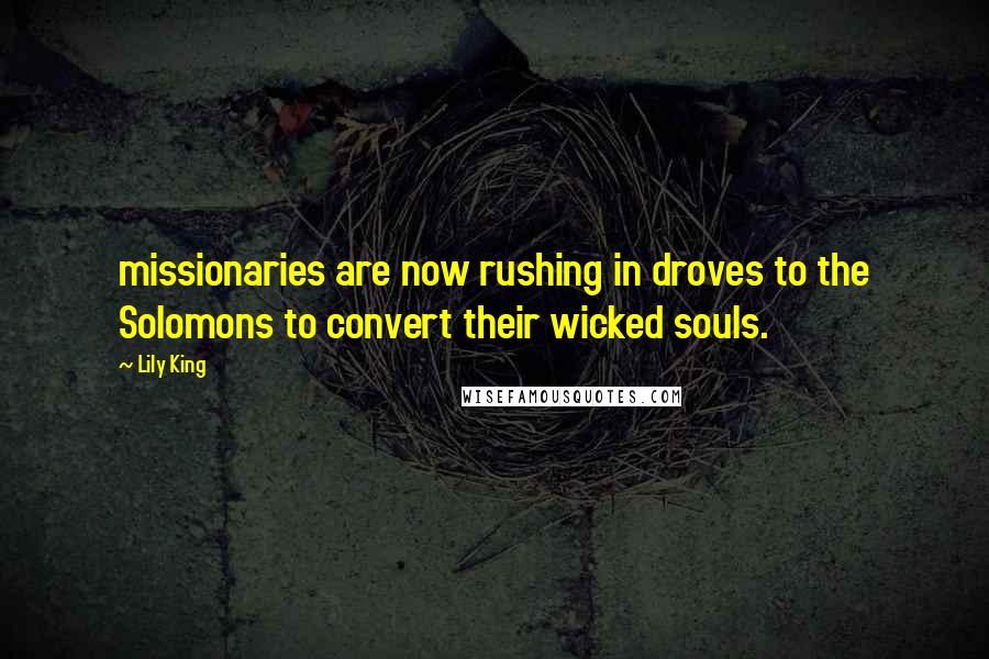 Lily King Quotes: missionaries are now rushing in droves to the Solomons to convert their wicked souls.