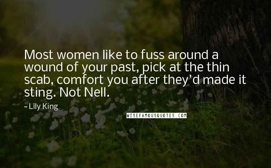 Lily King Quotes: Most women like to fuss around a wound of your past, pick at the thin scab, comfort you after they'd made it sting. Not Nell.