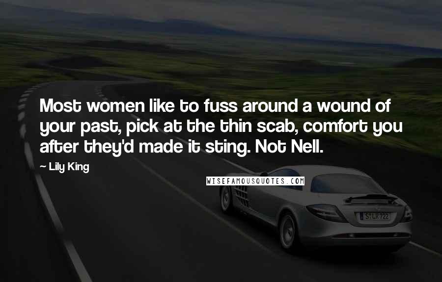 Lily King Quotes: Most women like to fuss around a wound of your past, pick at the thin scab, comfort you after they'd made it sting. Not Nell.