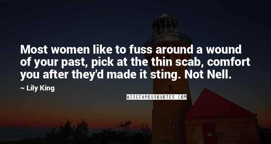 Lily King Quotes: Most women like to fuss around a wound of your past, pick at the thin scab, comfort you after they'd made it sting. Not Nell.