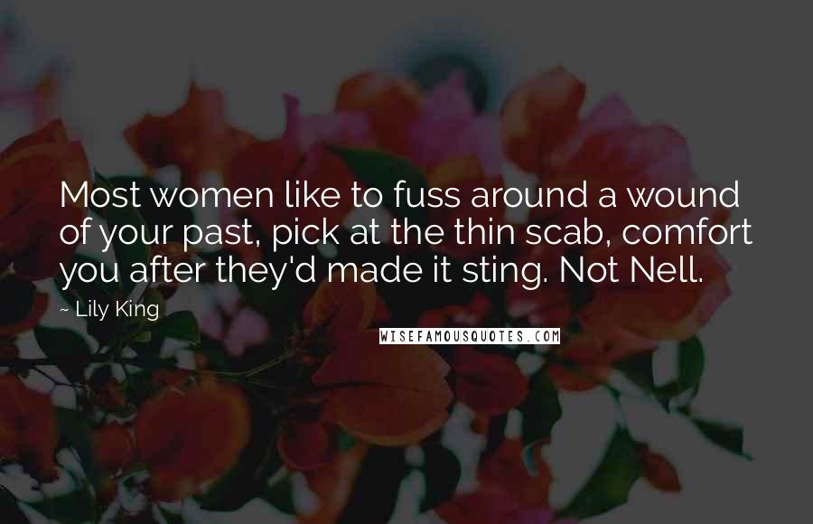 Lily King Quotes: Most women like to fuss around a wound of your past, pick at the thin scab, comfort you after they'd made it sting. Not Nell.