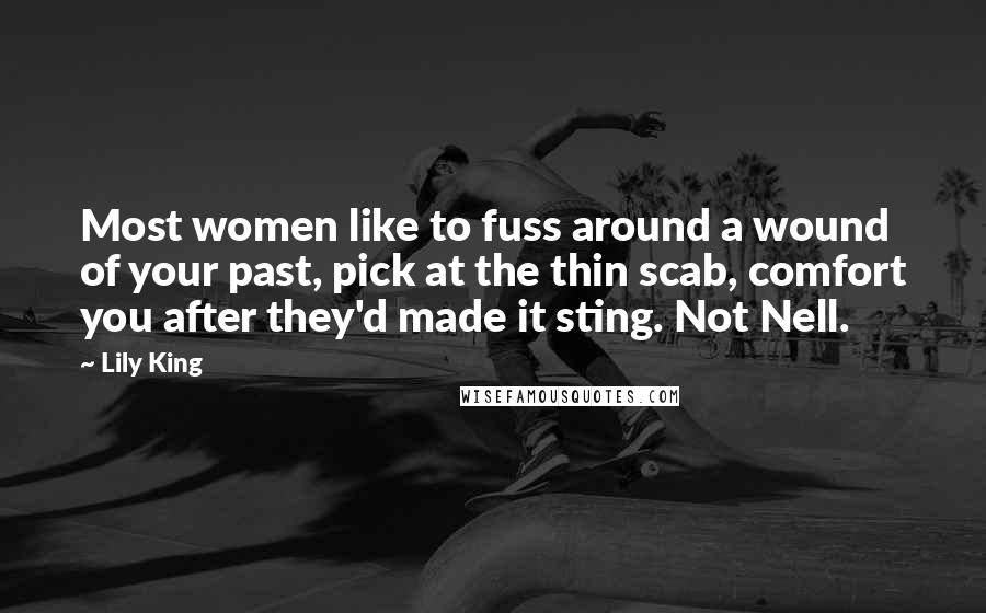 Lily King Quotes: Most women like to fuss around a wound of your past, pick at the thin scab, comfort you after they'd made it sting. Not Nell.