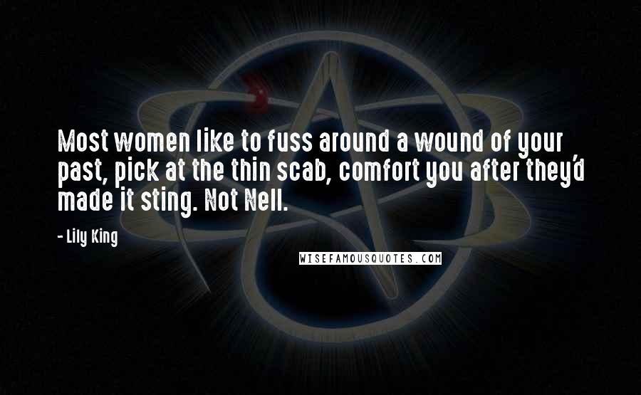 Lily King Quotes: Most women like to fuss around a wound of your past, pick at the thin scab, comfort you after they'd made it sting. Not Nell.