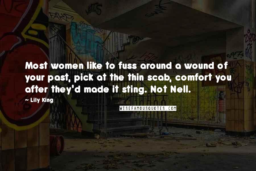 Lily King Quotes: Most women like to fuss around a wound of your past, pick at the thin scab, comfort you after they'd made it sting. Not Nell.