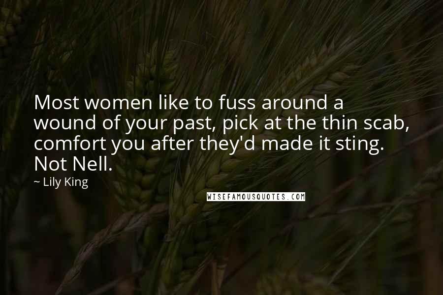 Lily King Quotes: Most women like to fuss around a wound of your past, pick at the thin scab, comfort you after they'd made it sting. Not Nell.