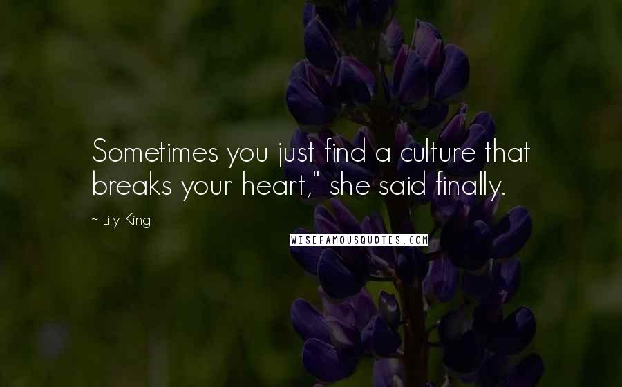 Lily King Quotes: Sometimes you just find a culture that breaks your heart," she said finally.