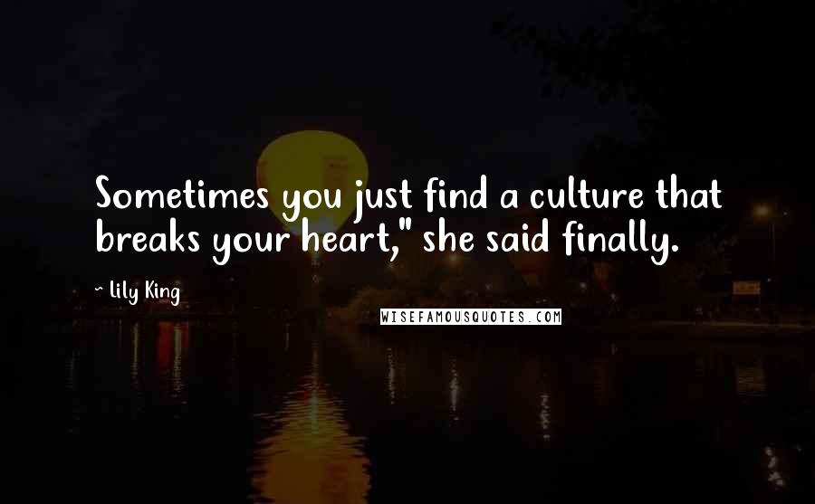 Lily King Quotes: Sometimes you just find a culture that breaks your heart," she said finally.