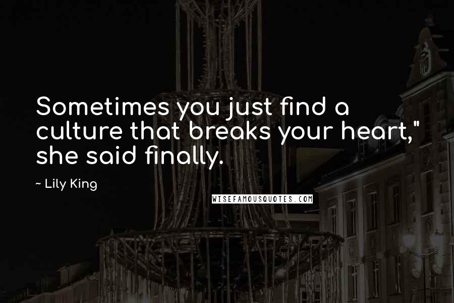 Lily King Quotes: Sometimes you just find a culture that breaks your heart," she said finally.