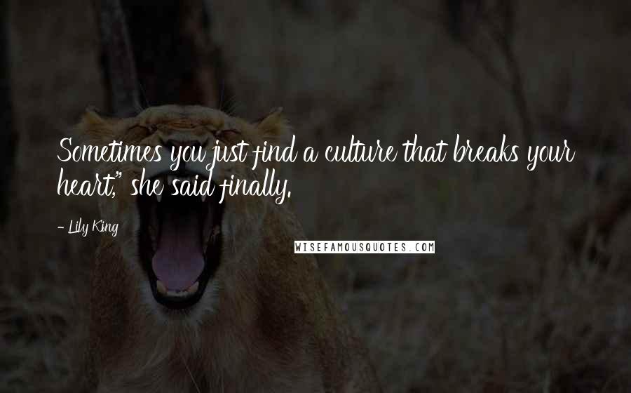 Lily King Quotes: Sometimes you just find a culture that breaks your heart," she said finally.