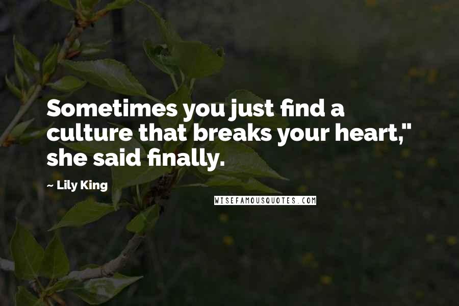 Lily King Quotes: Sometimes you just find a culture that breaks your heart," she said finally.