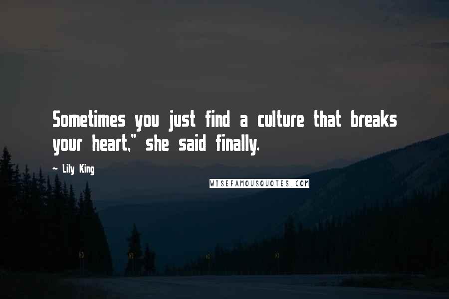 Lily King Quotes: Sometimes you just find a culture that breaks your heart," she said finally.