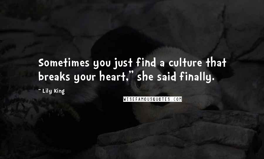 Lily King Quotes: Sometimes you just find a culture that breaks your heart," she said finally.