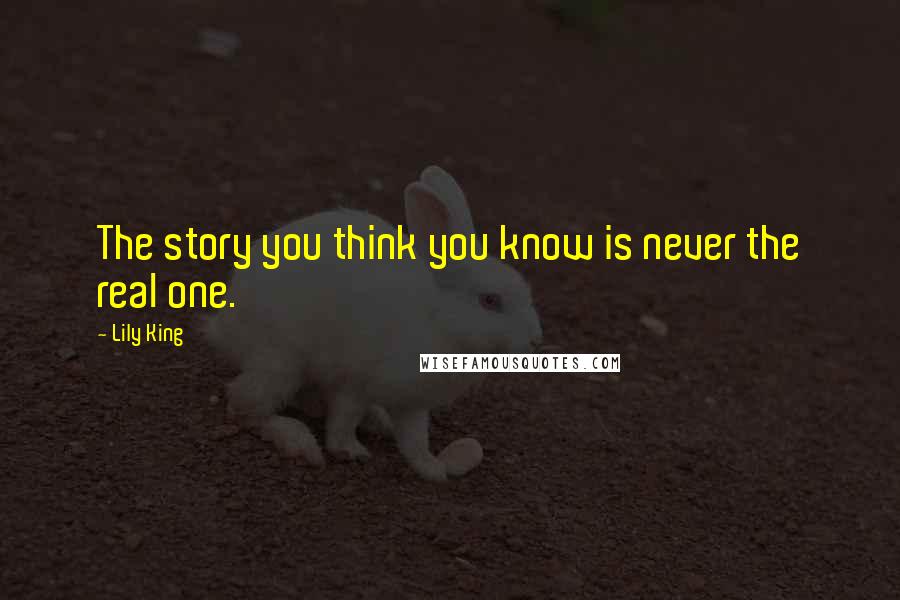 Lily King Quotes: The story you think you know is never the real one.