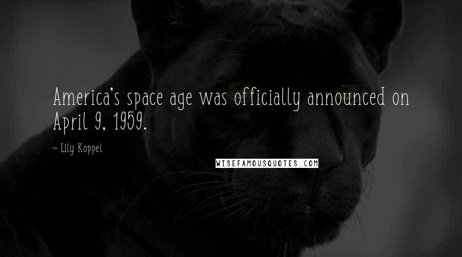 Lily Koppel Quotes: America's space age was officially announced on April 9, 1959.