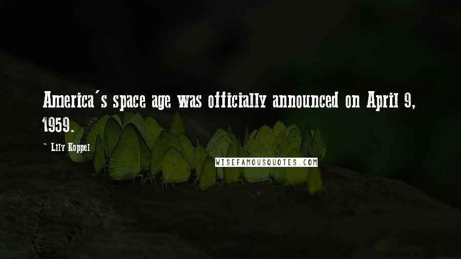 Lily Koppel Quotes: America's space age was officially announced on April 9, 1959.