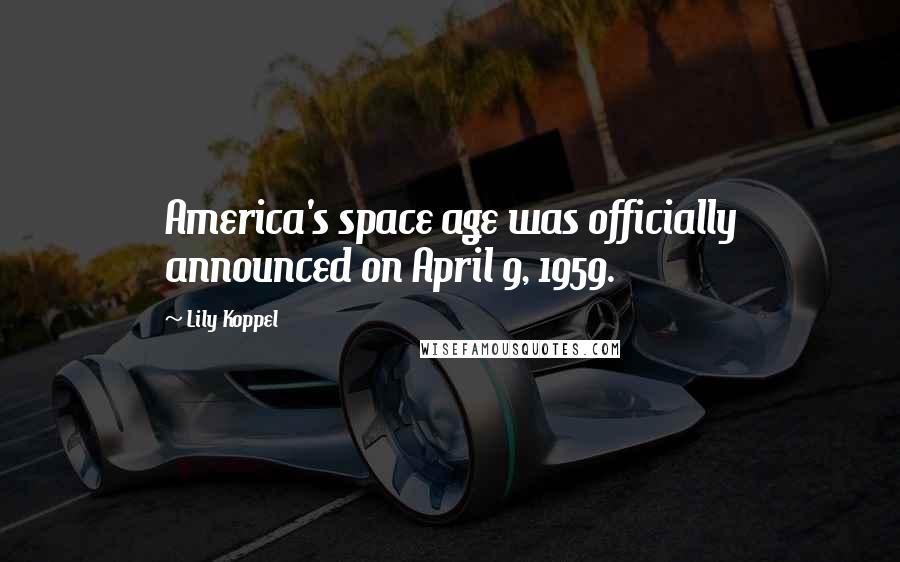 Lily Koppel Quotes: America's space age was officially announced on April 9, 1959.