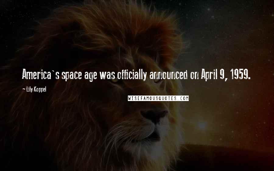 Lily Koppel Quotes: America's space age was officially announced on April 9, 1959.