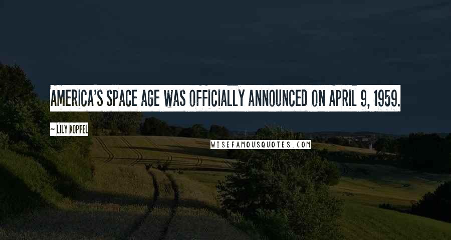 Lily Koppel Quotes: America's space age was officially announced on April 9, 1959.