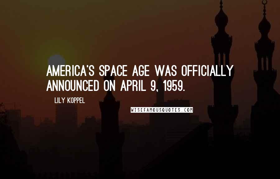 Lily Koppel Quotes: America's space age was officially announced on April 9, 1959.