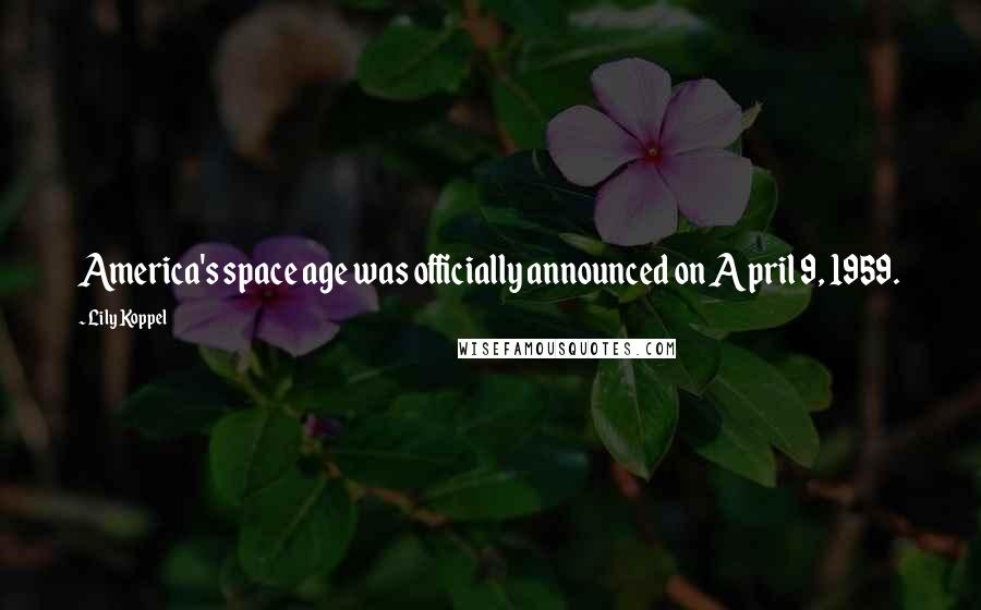 Lily Koppel Quotes: America's space age was officially announced on April 9, 1959.