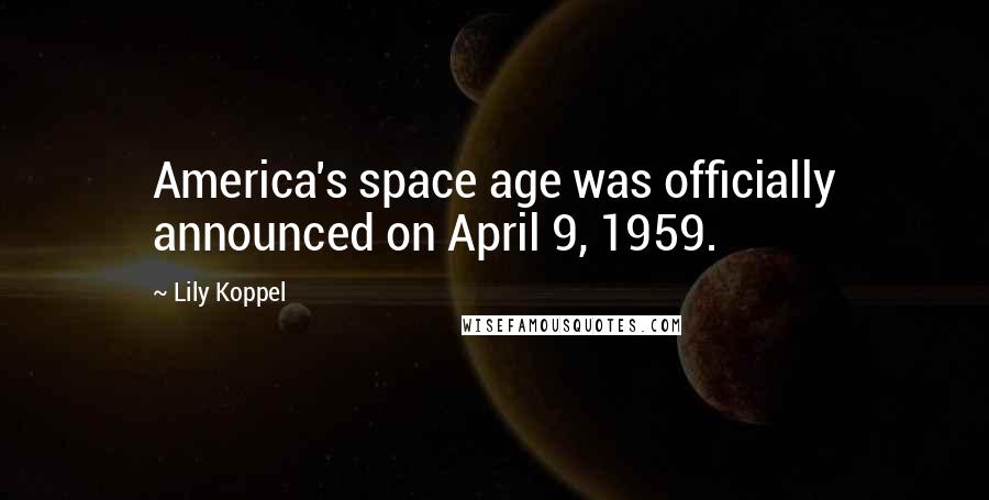 Lily Koppel Quotes: America's space age was officially announced on April 9, 1959.