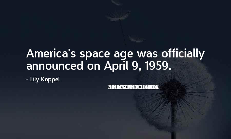 Lily Koppel Quotes: America's space age was officially announced on April 9, 1959.