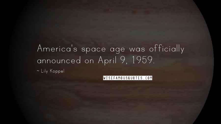 Lily Koppel Quotes: America's space age was officially announced on April 9, 1959.