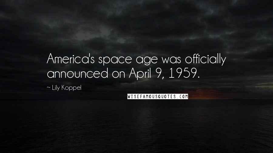 Lily Koppel Quotes: America's space age was officially announced on April 9, 1959.