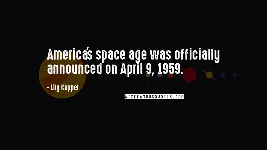 Lily Koppel Quotes: America's space age was officially announced on April 9, 1959.