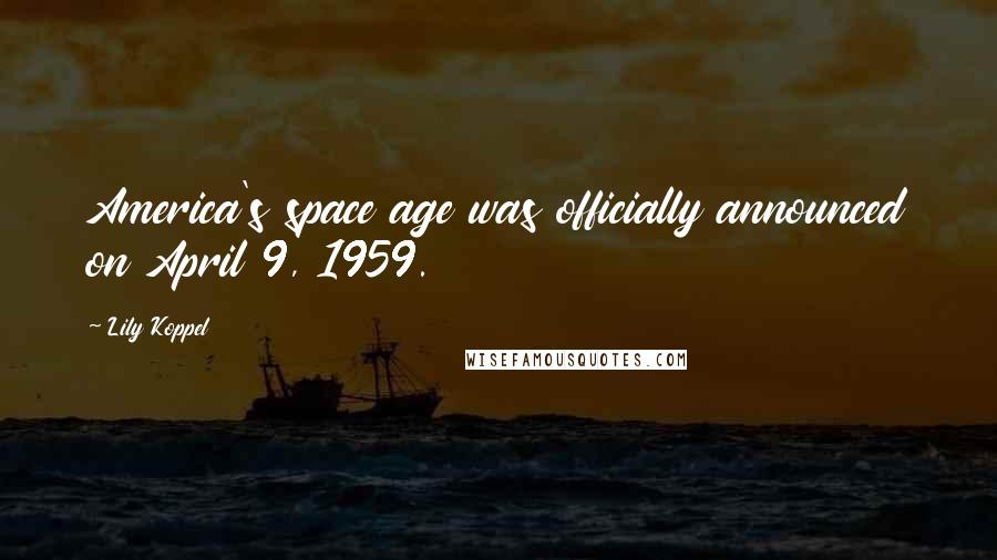 Lily Koppel Quotes: America's space age was officially announced on April 9, 1959.