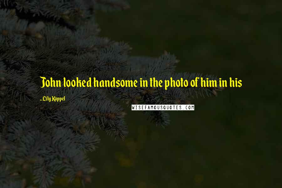 Lily Koppel Quotes: John looked handsome in the photo of him in his