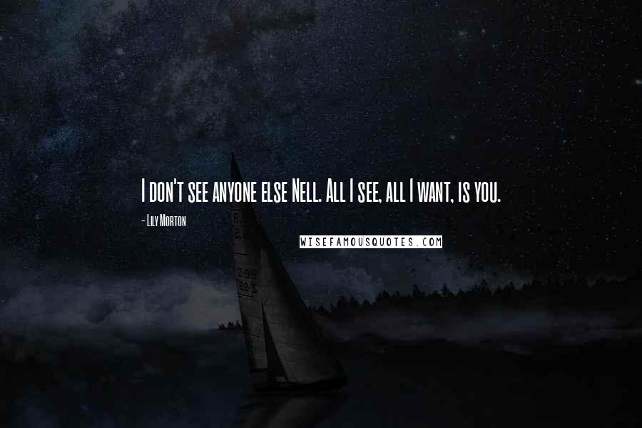 Lily Morton Quotes: I don't see anyone else Nell. All I see, all I want, is you.