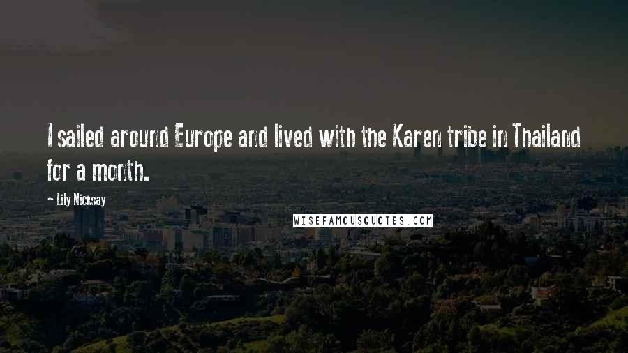 Lily Nicksay Quotes: I sailed around Europe and lived with the Karen tribe in Thailand for a month.