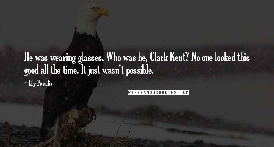 Lily Paradis Quotes: He was wearing glasses. Who was he, Clark Kent? No one looked this good all the time. It just wasn't possible.