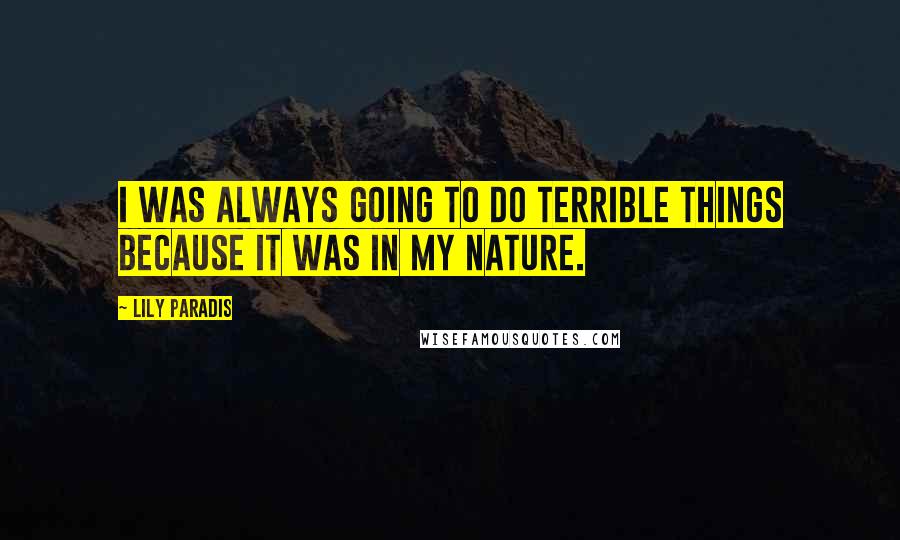 Lily Paradis Quotes: I was always going to do terrible things because it was in my nature.