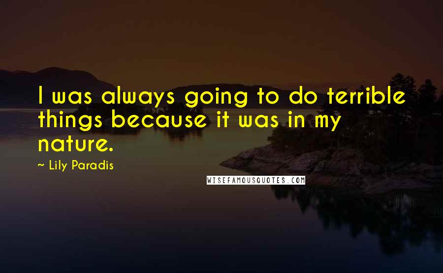 Lily Paradis Quotes: I was always going to do terrible things because it was in my nature.