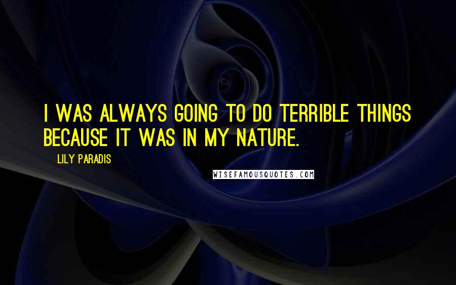 Lily Paradis Quotes: I was always going to do terrible things because it was in my nature.