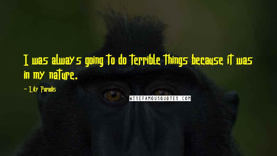 Lily Paradis Quotes: I was always going to do terrible things because it was in my nature.