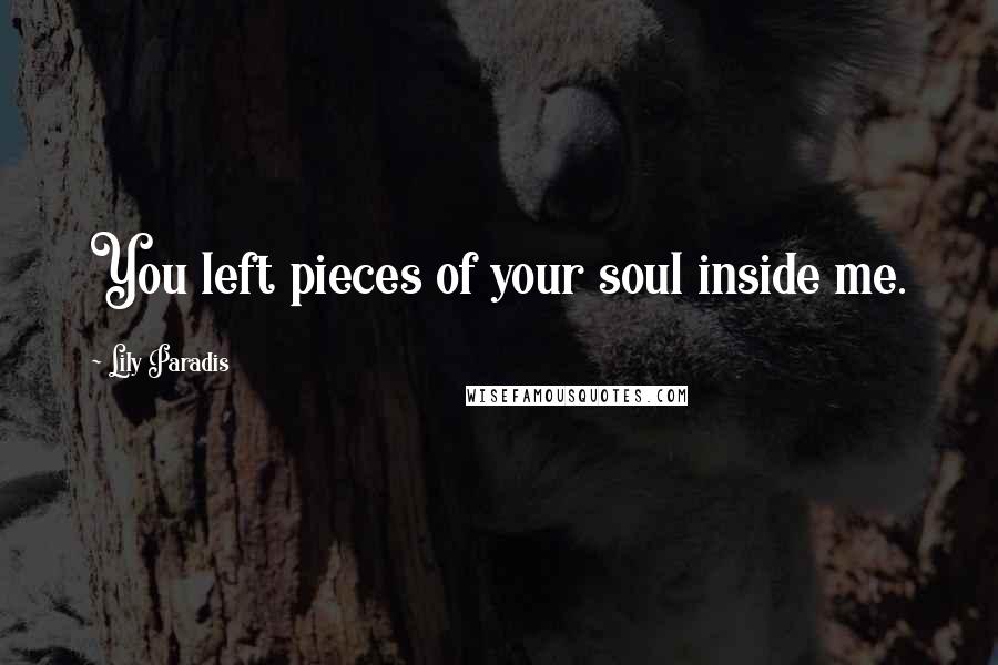 Lily Paradis Quotes: You left pieces of your soul inside me.