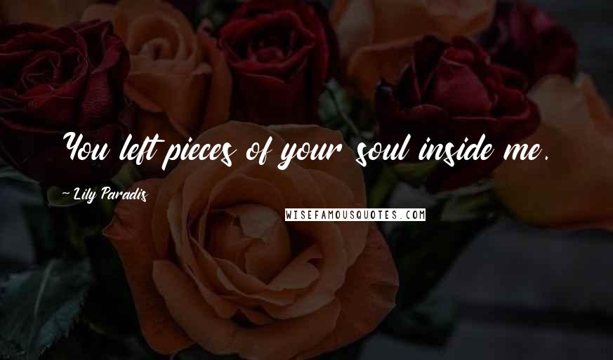 Lily Paradis Quotes: You left pieces of your soul inside me.