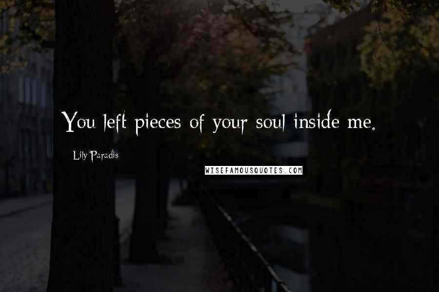 Lily Paradis Quotes: You left pieces of your soul inside me.