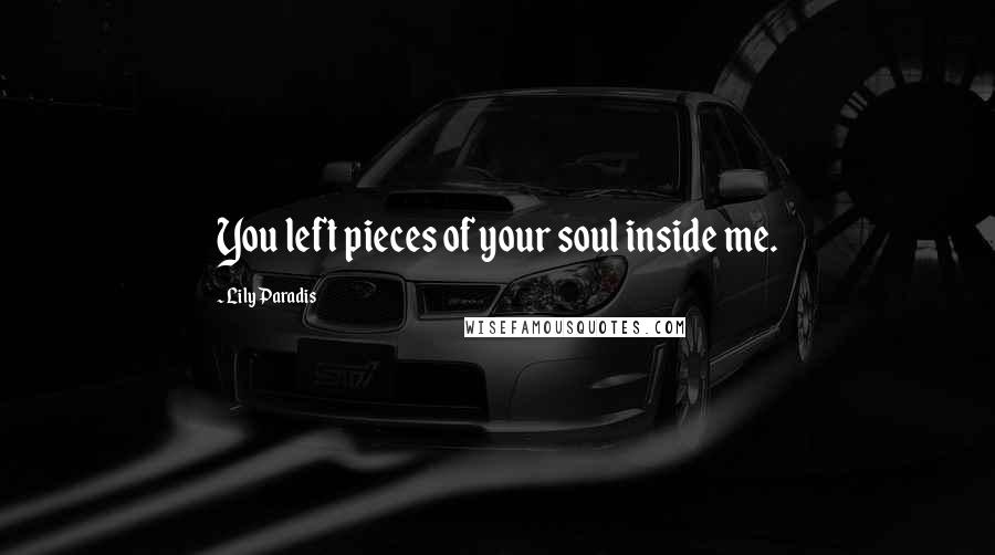 Lily Paradis Quotes: You left pieces of your soul inside me.