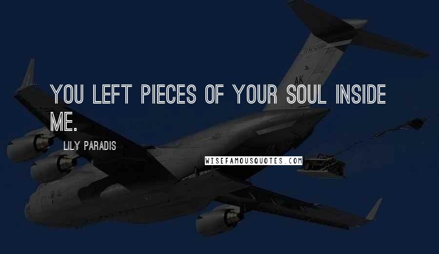 Lily Paradis Quotes: You left pieces of your soul inside me.