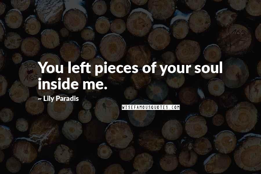 Lily Paradis Quotes: You left pieces of your soul inside me.