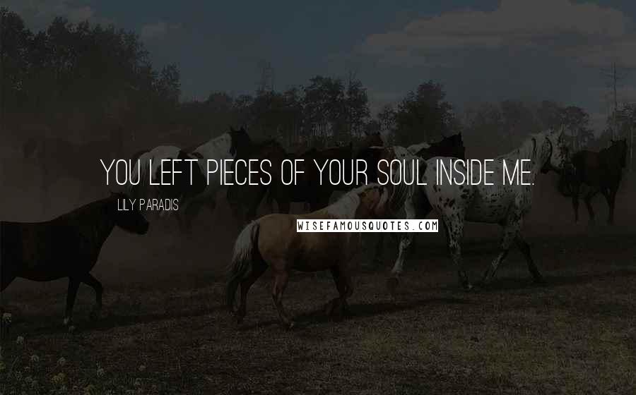 Lily Paradis Quotes: You left pieces of your soul inside me.