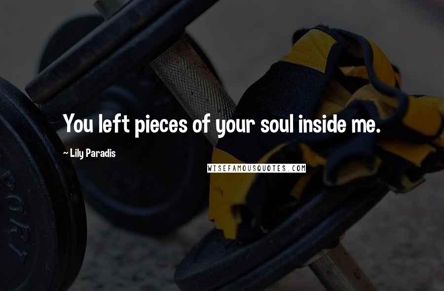 Lily Paradis Quotes: You left pieces of your soul inside me.