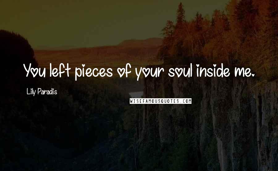 Lily Paradis Quotes: You left pieces of your soul inside me.