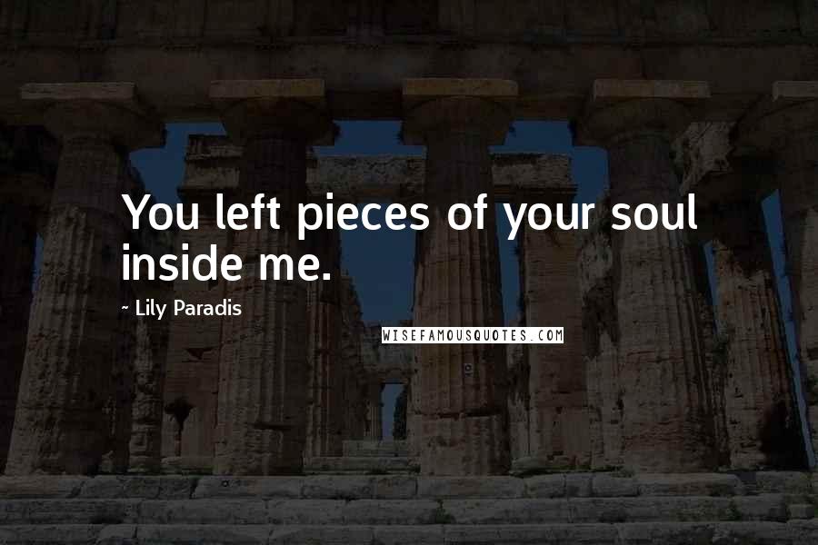 Lily Paradis Quotes: You left pieces of your soul inside me.